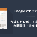 Googleアナリティクスで作成したレポートをメールで自動配信・共有する方法
